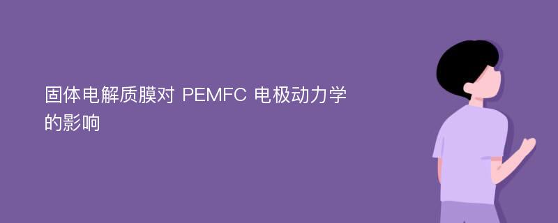 固体电解质膜对 PEMFC 电极动力学的影响