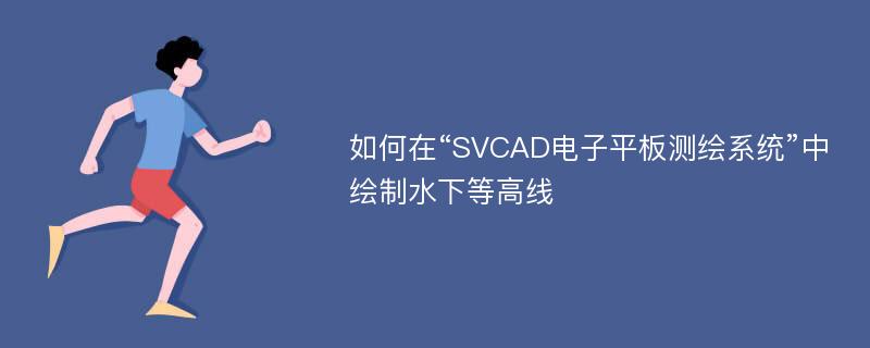 如何在“SVCAD电子平板测绘系统”中绘制水下等高线