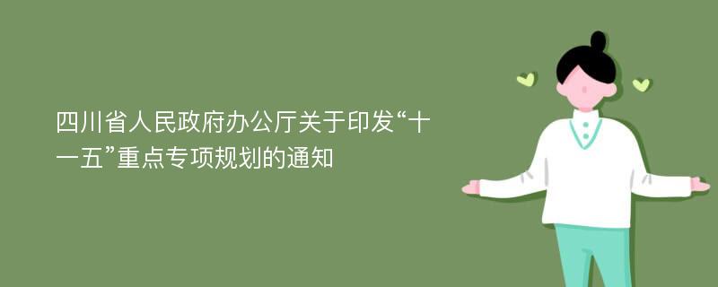 四川省人民政府办公厅关于印发“十一五”重点专项规划的通知