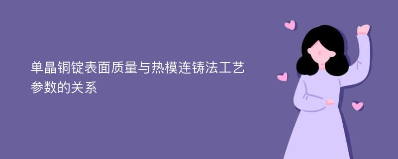 单晶铜锭表面质量与热模连铸法工艺参数的关系