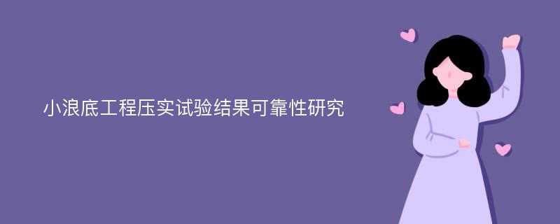 小浪底工程压实试验结果可靠性研究