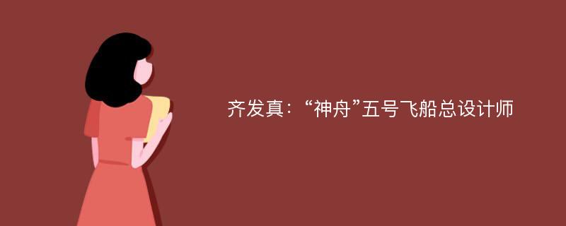 齐发真：“神舟”五号飞船总设计师