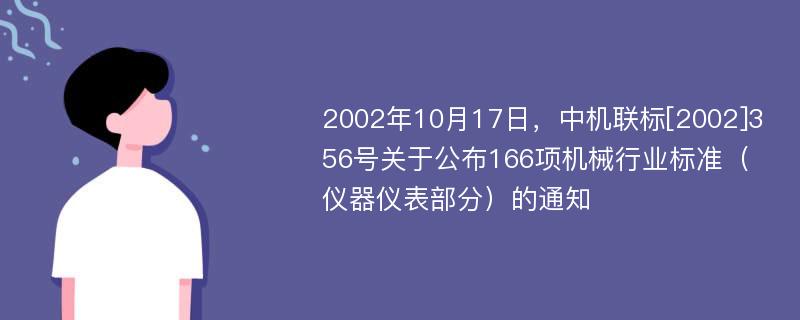 2002年10月17日，中机联标[2002]356号关于公布166项机械行业标准（仪器仪表部分）的通知