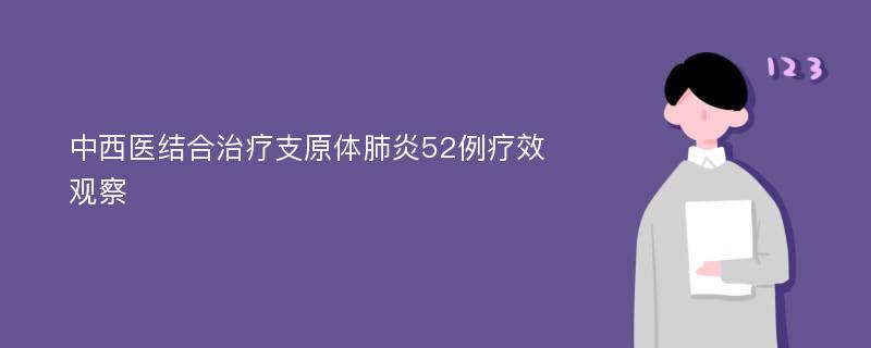 中西医结合治疗支原体肺炎52例疗效观察