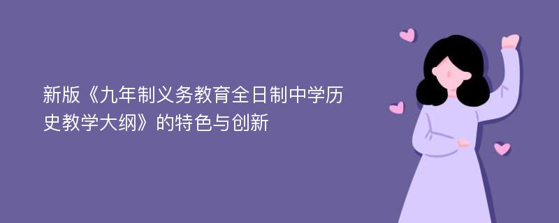 新版《九年制义务教育全日制中学历史教学大纲》的特色与创新