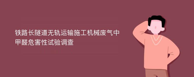 铁路长隧道无轨运输施工机械废气中甲醛危害性试验调查