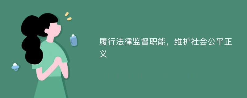 履行法律监督职能，维护社会公平正义