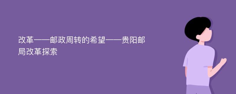 改革——邮政周转的希望——贵阳邮局改革探索