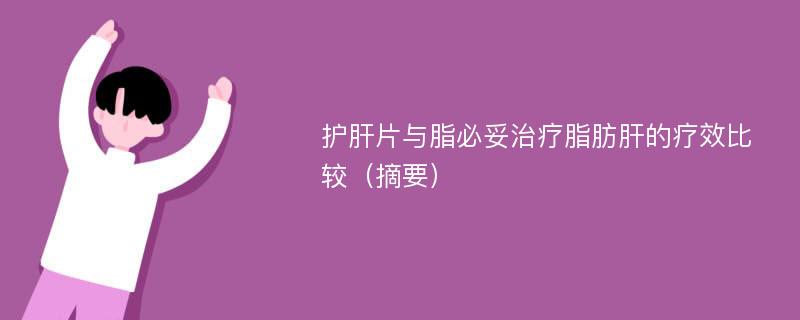 护肝片与脂必妥治疗脂肪肝的疗效比较（摘要）