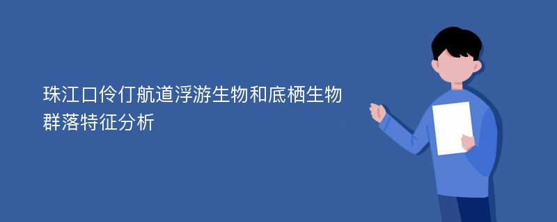 珠江口伶仃航道浮游生物和底栖生物群落特征分析