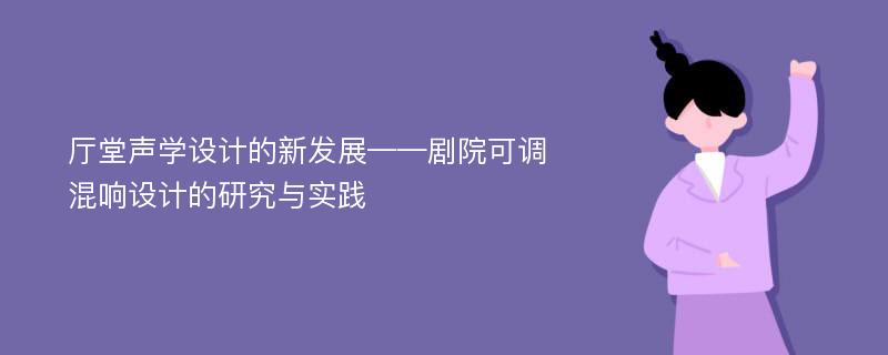 厅堂声学设计的新发展——剧院可调混响设计的研究与实践