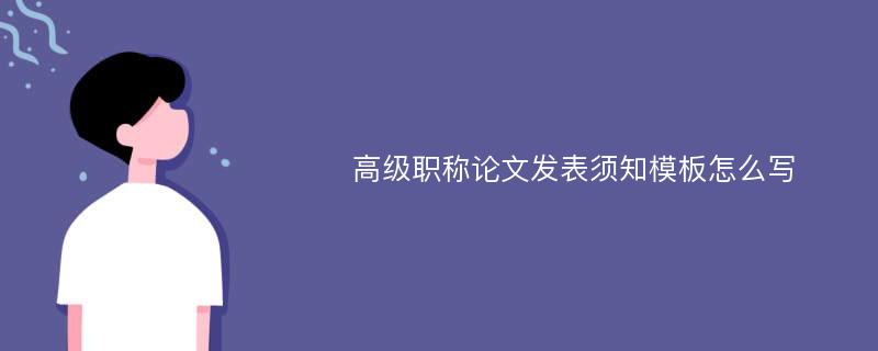 高级职称论文发表须知模板怎么写