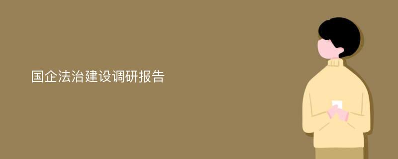 国企法治建设调研报告