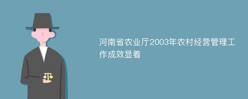 河南省农业厅2003年农村经营管理工作成效显着