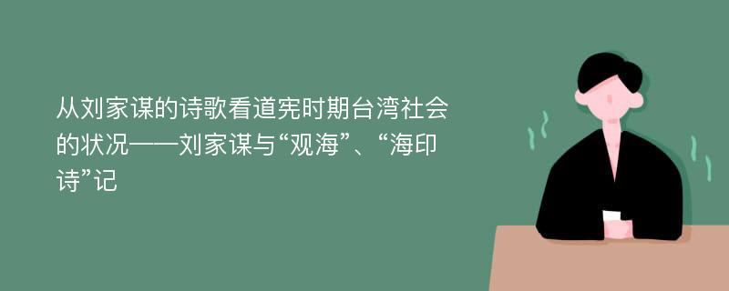 从刘家谋的诗歌看道宪时期台湾社会的状况——刘家谋与“观海”、“海印诗”记