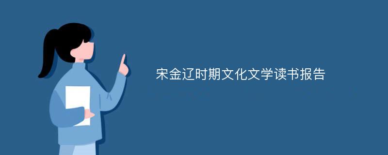 宋金辽时期文化文学读书报告