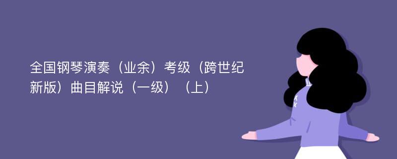 全国钢琴演奏（业余）考级（跨世纪新版）曲目解说（一级）（上）