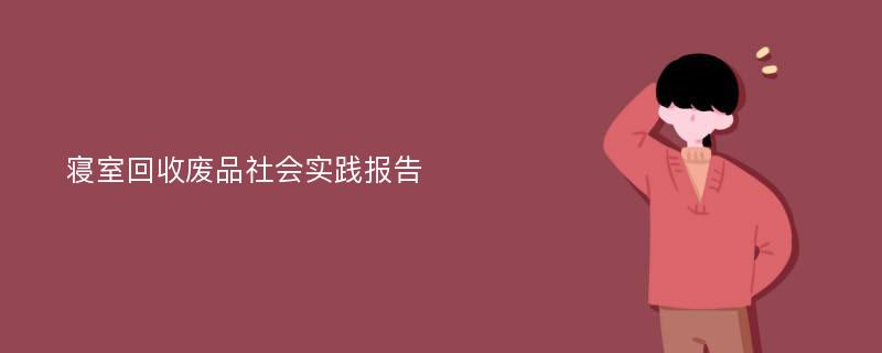 寝室回收废品社会实践报告