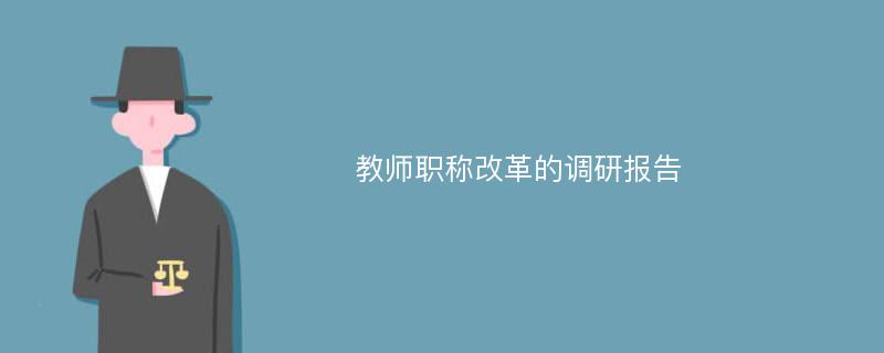 教师职称改革的调研报告