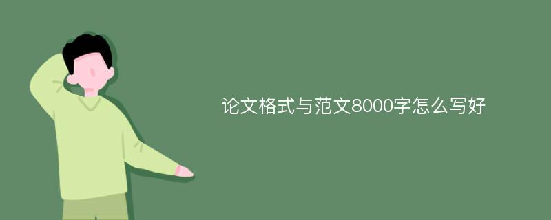 论文格式与范文8000字怎么写好