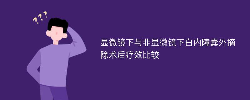 显微镜下与非显微镜下白内障囊外摘除术后疗效比较