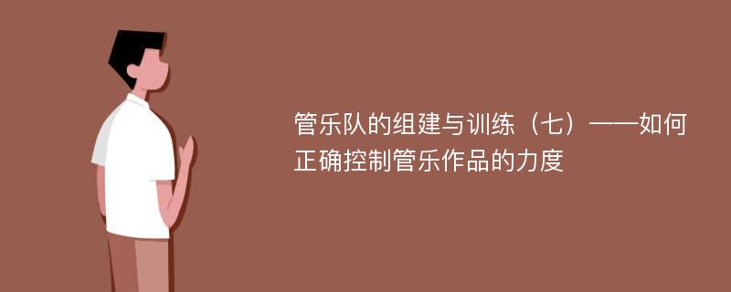 管乐队的组建与训练（七）——如何正确控制管乐作品的力度