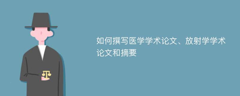 如何撰写医学学术论文、放射学学术论文和摘要