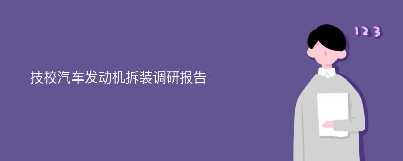 技校汽车发动机拆装调研报告