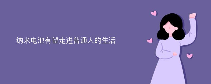 纳米电池有望走进普通人的生活