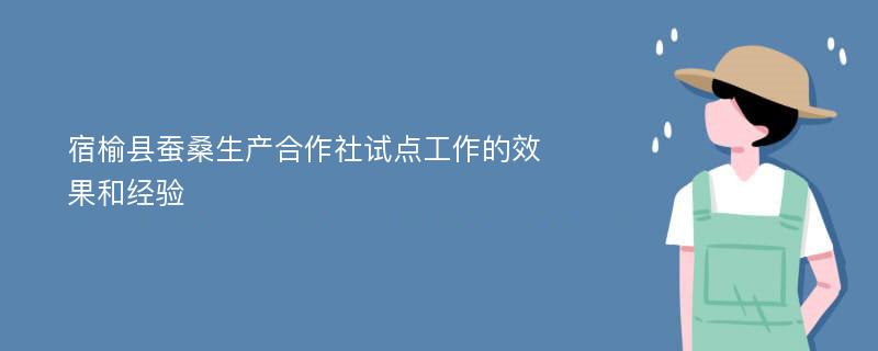 宿榆县蚕桑生产合作社试点工作的效果和经验