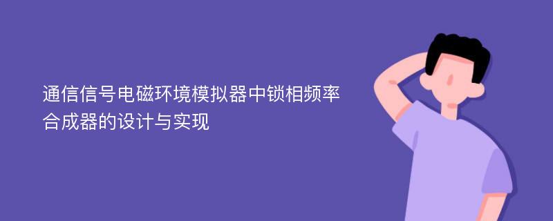 通信信号电磁环境模拟器中锁相频率合成器的设计与实现