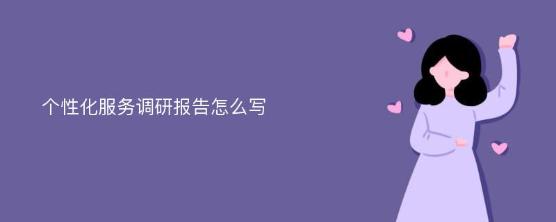 个性化服务调研报告怎么写