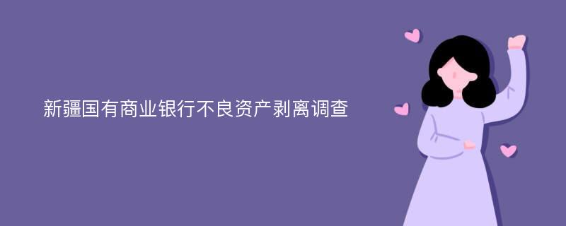 新疆国有商业银行不良资产剥离调查