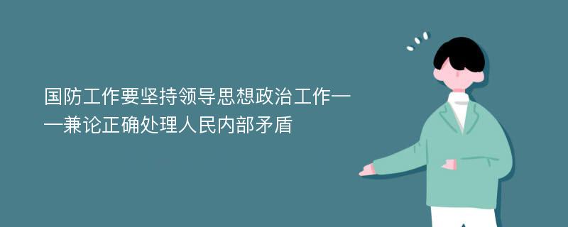 国防工作要坚持领导思想政治工作——兼论正确处理人民内部矛盾