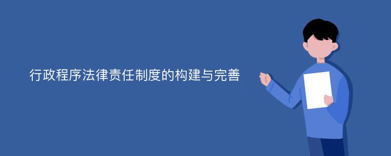 行政程序法律责任制度的构建与完善