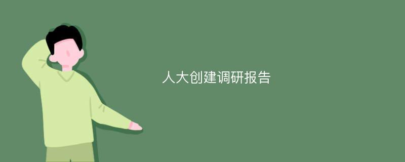 人大创建调研报告