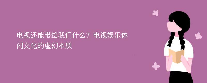 电视还能带给我们什么？电视娱乐休闲文化的虚幻本质