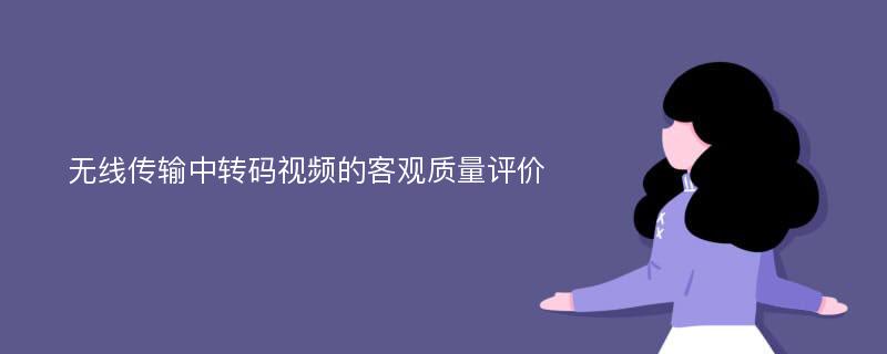 无线传输中转码视频的客观质量评价