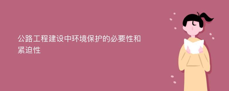 公路工程建设中环境保护的必要性和紧迫性