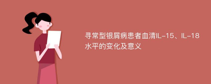 寻常型银屑病患者血清IL-15、IL-18水平的变化及意义