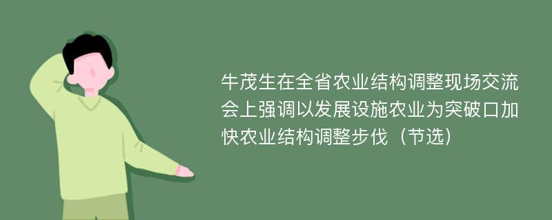 牛茂生在全省农业结构调整现场交流会上强调以发展设施农业为突破口加快农业结构调整步伐（节选）