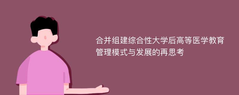 合并组建综合性大学后高等医学教育管理模式与发展的再思考