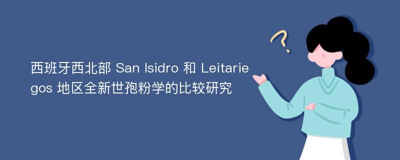 西班牙西北部 San Isidro 和 Leitariegos 地区全新世孢粉学的比较研究