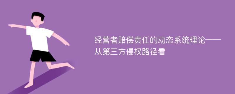 经营者赔偿责任的动态系统理论——从第三方侵权路径看