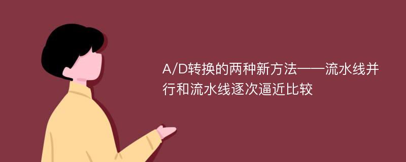 A/D转换的两种新方法——流水线并行和流水线逐次逼近比较