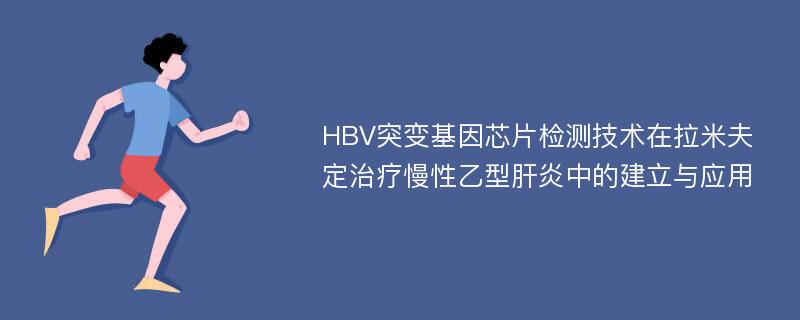 HBV突变基因芯片检测技术在拉米夫定治疗慢性乙型肝炎中的建立与应用