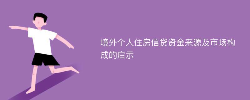 境外个人住房信贷资金来源及市场构成的启示