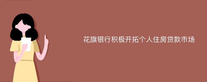 花旗银行积极开拓个人住房贷款市场