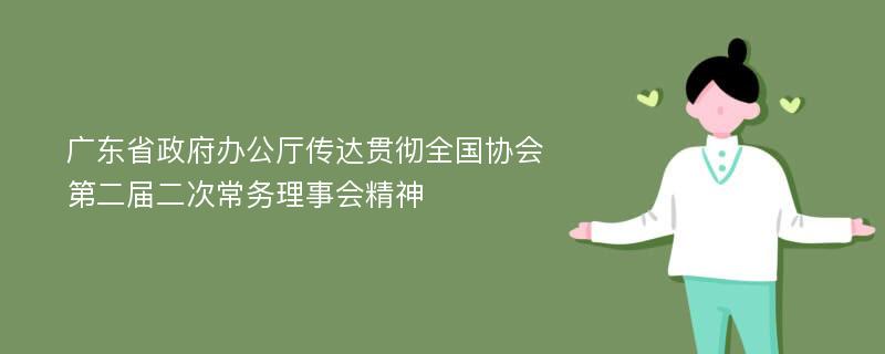 广东省政府办公厅传达贯彻全国协会第二届二次常务理事会精神