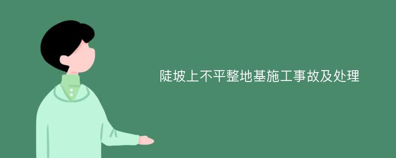 陡坡上不平整地基施工事故及处理